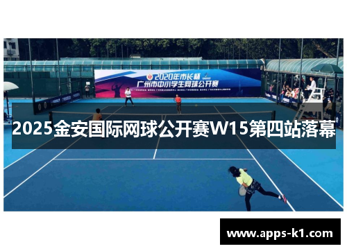 2025金安国际网球公开赛W15第四站落幕